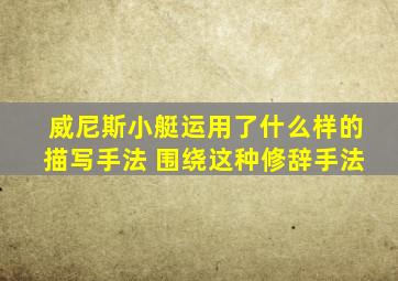 威尼斯小艇运用了什么样的描写手法 围绕这种修辞手法